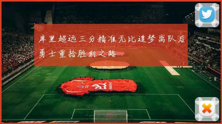 库里超远三分精准无比追梦离队后勇士重拾胜利之路