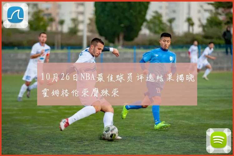 10月26日NBA最佳球员评选结果揭晓霍姆格伦荣膺殊荣
