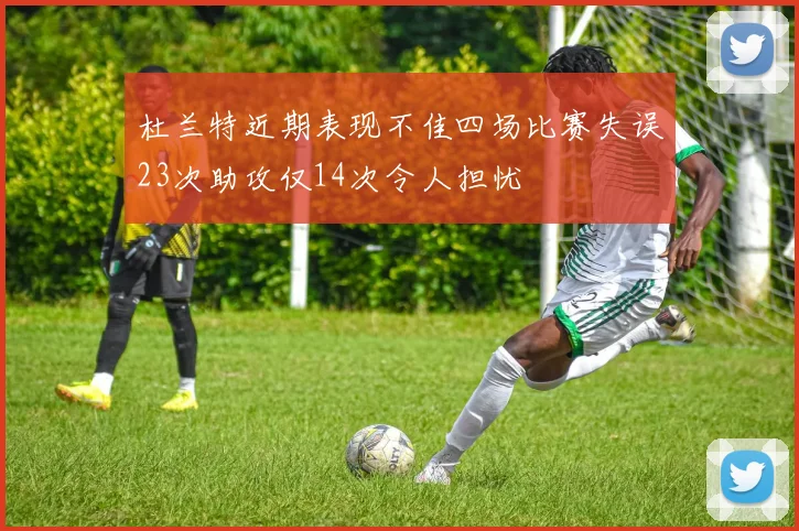 杜兰特近期表现不佳四场比赛失误23次助攻仅14次令人担忧
